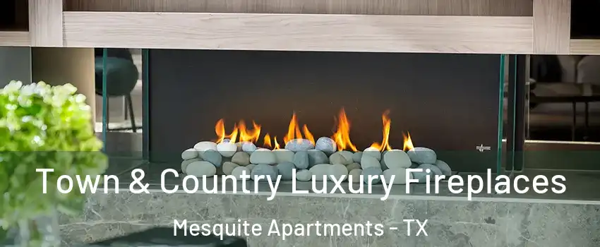 Town & Country Luxury Fireplaces Mesquite Apartments - TX