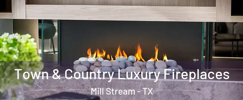Town & Country Luxury Fireplaces Mill Stream - TX