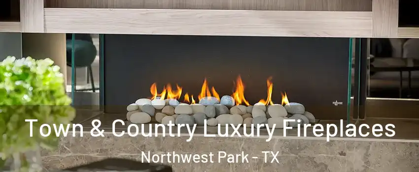 Town & Country Luxury Fireplaces Northwest Park - TX