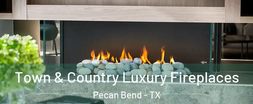 Town & Country Luxury Fireplaces Pecan Bend - TX