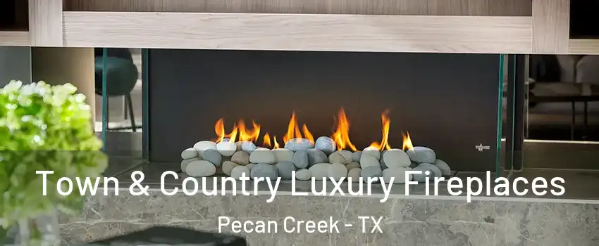 Town & Country Luxury Fireplaces Pecan Creek - TX