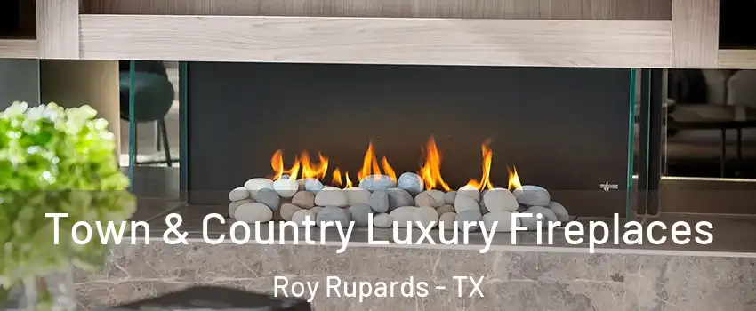 Town & Country Luxury Fireplaces Roy Rupards - TX