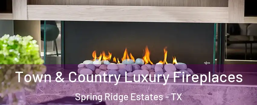 Town & Country Luxury Fireplaces Spring Ridge Estates - TX