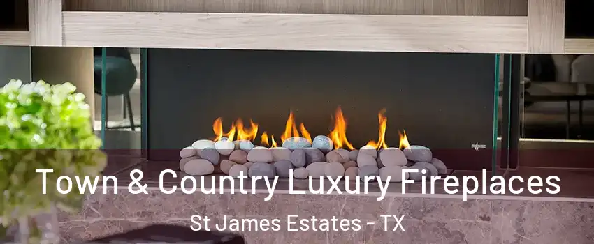 Town & Country Luxury Fireplaces St James Estates - TX