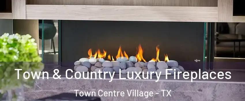 Town & Country Luxury Fireplaces Town Centre Village - TX