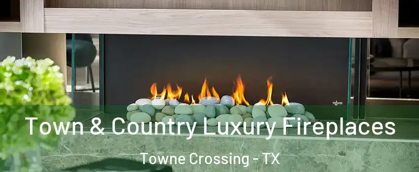 Town & Country Luxury Fireplaces Towne Crossing - TX