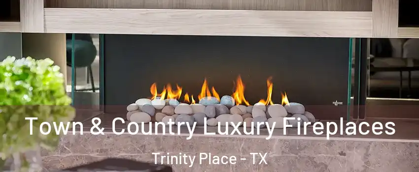 Town & Country Luxury Fireplaces Trinity Place - TX
