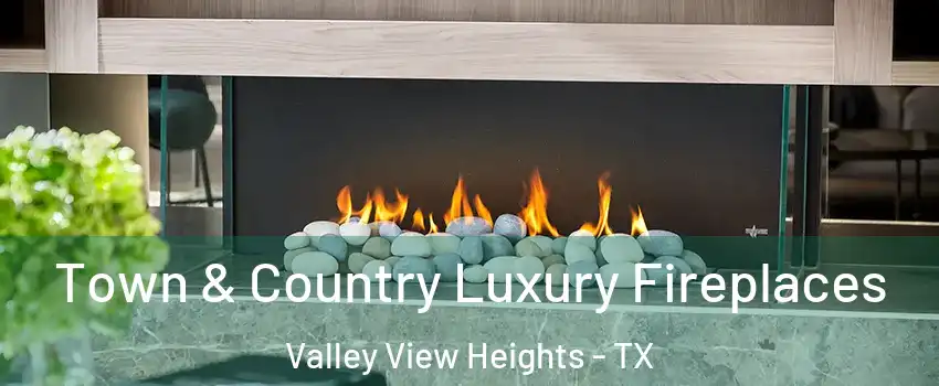 Town & Country Luxury Fireplaces Valley View Heights - TX