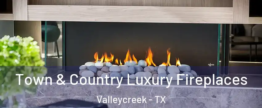 Town & Country Luxury Fireplaces Valleycreek - TX