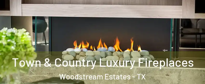 Town & Country Luxury Fireplaces Woodstream Estates - TX