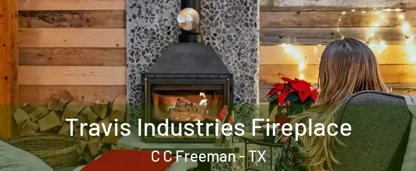 Travis Industries Fireplace C C Freeman - TX