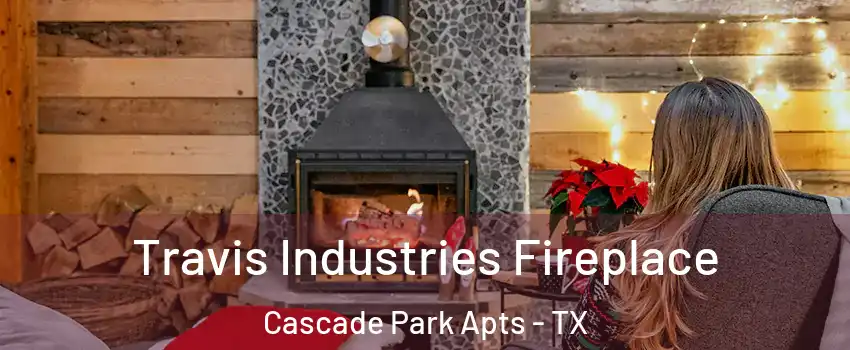 Travis Industries Fireplace Cascade Park Apts - TX