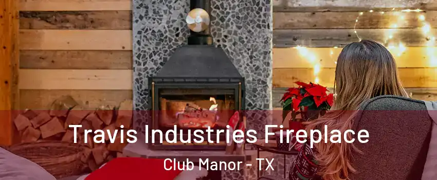 Travis Industries Fireplace Club Manor - TX