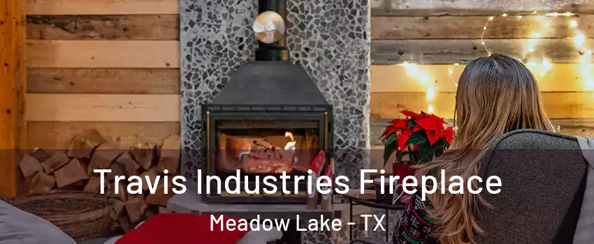 Travis Industries Fireplace Meadow Lake - TX