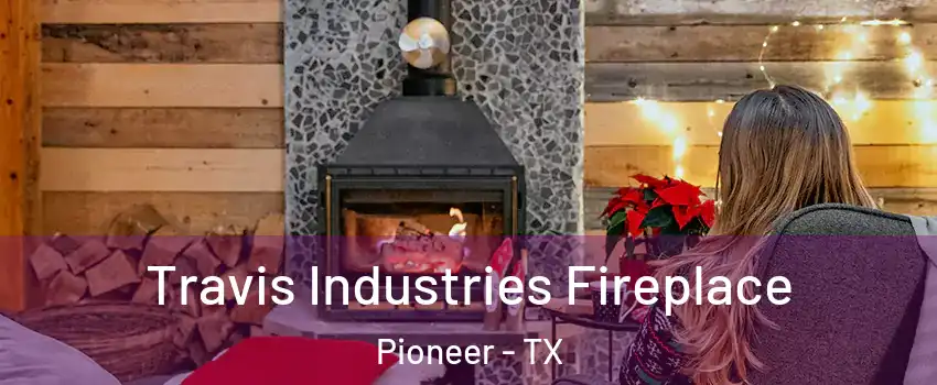 Travis Industries Fireplace Pioneer - TX