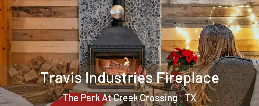 Travis Industries Fireplace The Park At Creek Crossing - TX