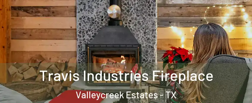 Travis Industries Fireplace Valleycreek Estates - TX