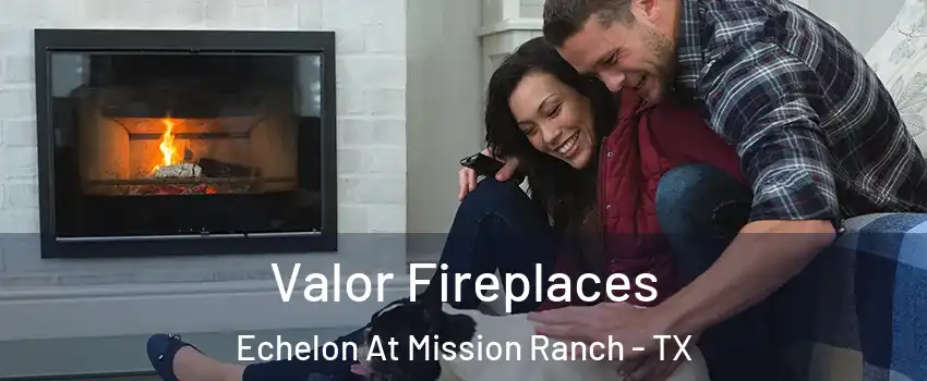 Valor Fireplaces Echelon At Mission Ranch - TX