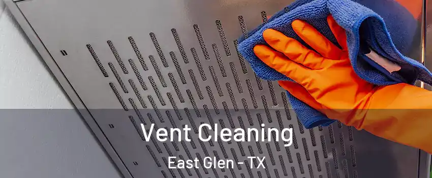 Vent Cleaning East Glen - TX
