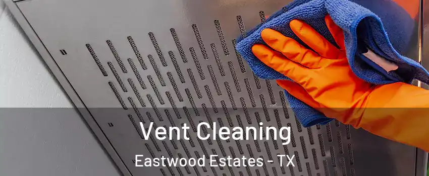 Vent Cleaning Eastwood Estates - TX