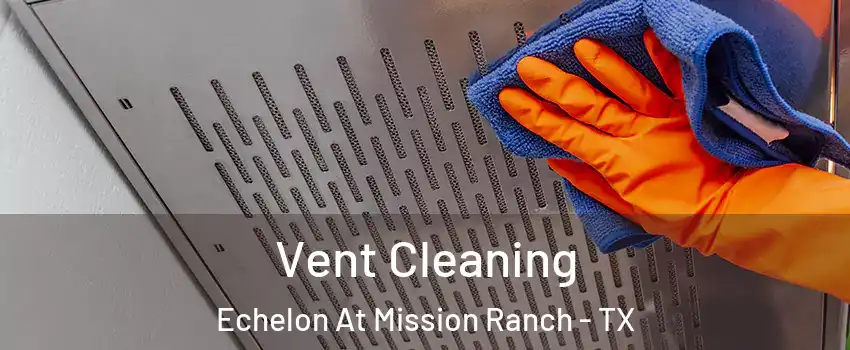 Vent Cleaning Echelon At Mission Ranch - TX