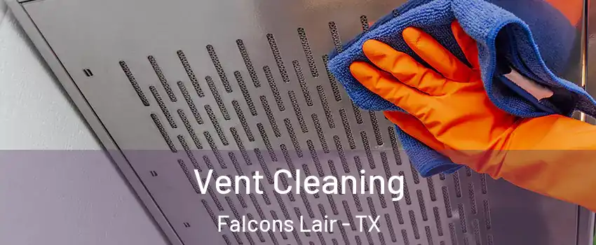 Vent Cleaning Falcons Lair - TX