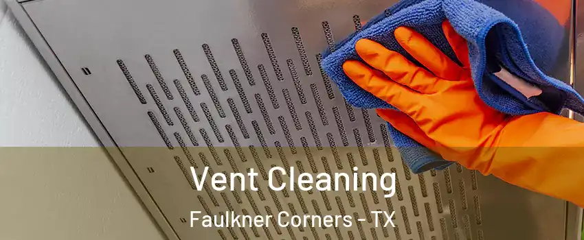 Vent Cleaning Faulkner Corners - TX