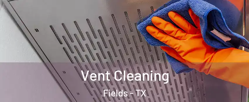 Vent Cleaning Fields - TX