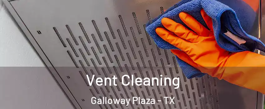 Vent Cleaning Galloway Plaza - TX