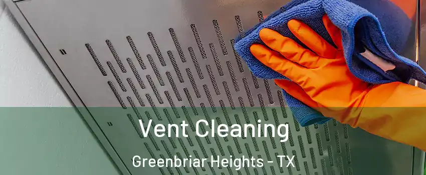 Vent Cleaning Greenbriar Heights - TX