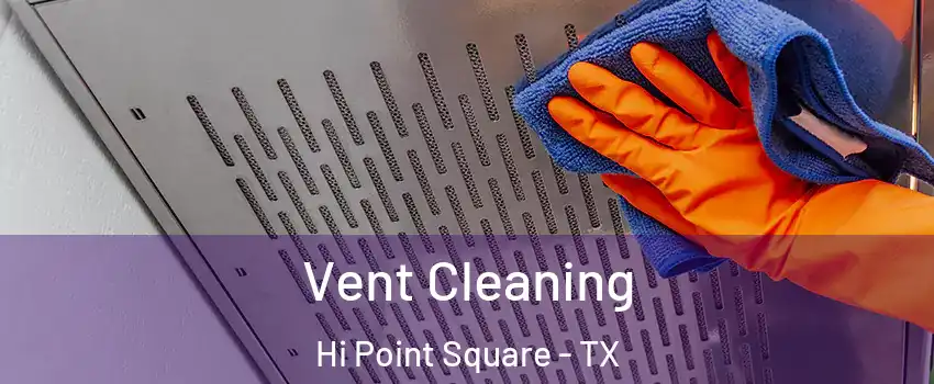 Vent Cleaning Hi Point Square - TX