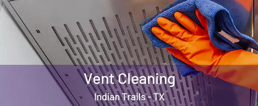 Vent Cleaning Indian Trails - TX