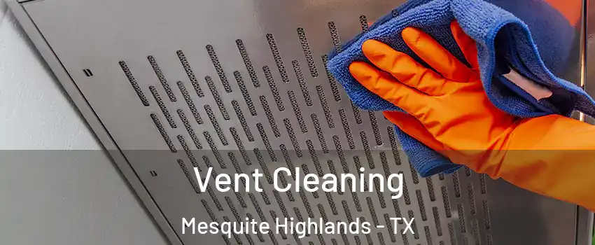 Vent Cleaning Mesquite Highlands - TX