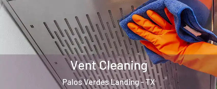 Vent Cleaning Palos Verdes Landing - TX
