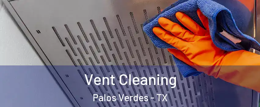 Vent Cleaning Palos Verdes - TX