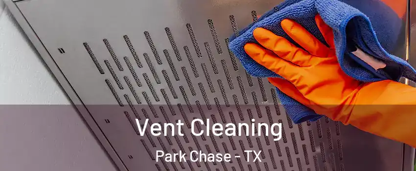 Vent Cleaning Park Chase - TX