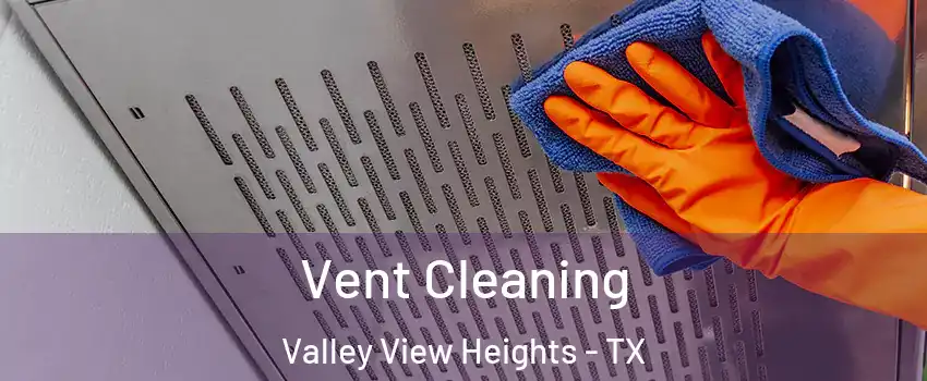 Vent Cleaning Valley View Heights - TX