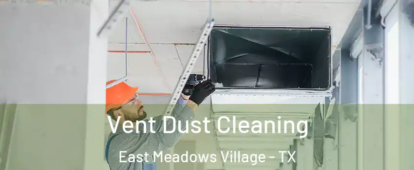 Vent Dust Cleaning East Meadows Village - TX