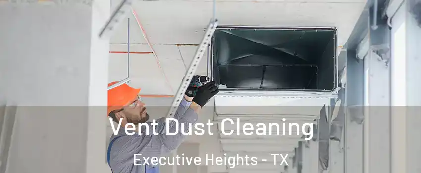 Vent Dust Cleaning Executive Heights - TX