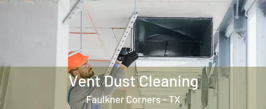 Vent Dust Cleaning Faulkner Corners - TX