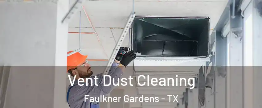 Vent Dust Cleaning Faulkner Gardens - TX