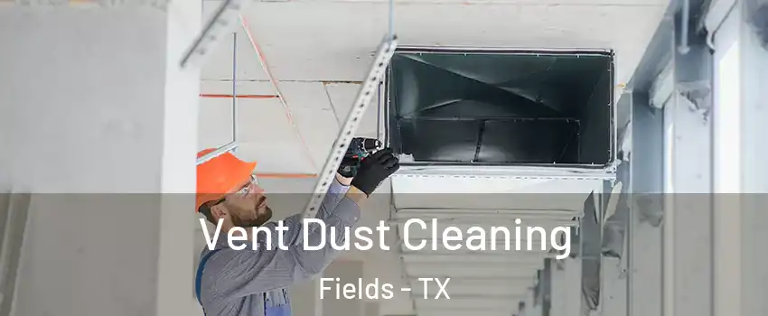 Vent Dust Cleaning Fields - TX