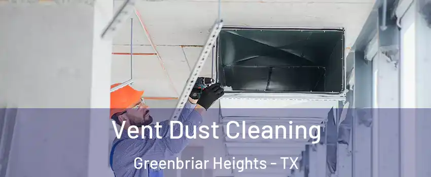 Vent Dust Cleaning Greenbriar Heights - TX