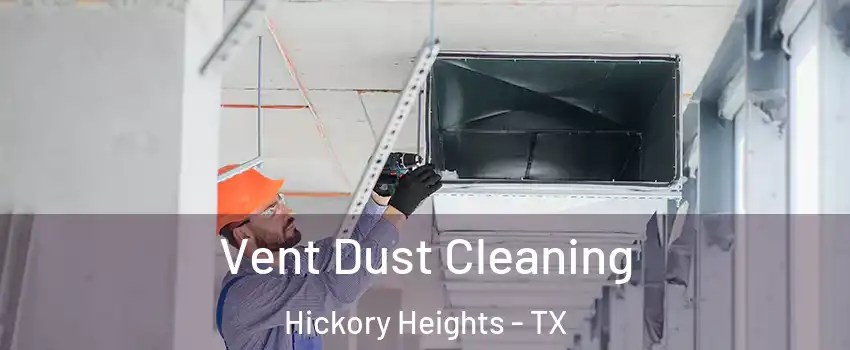 Vent Dust Cleaning Hickory Heights - TX