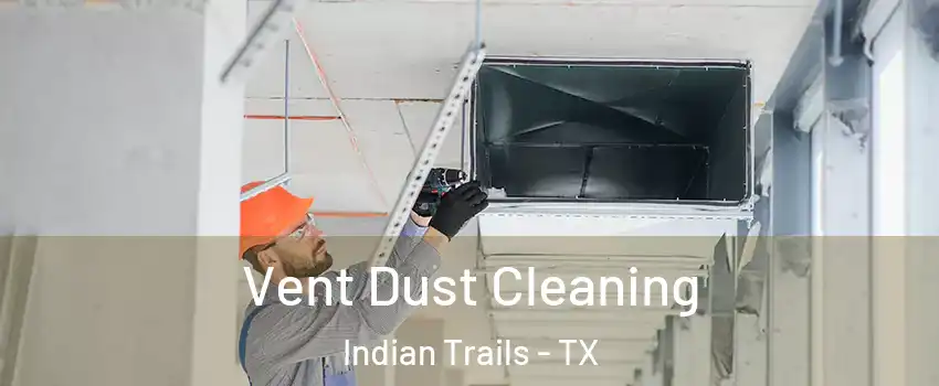 Vent Dust Cleaning Indian Trails - TX
