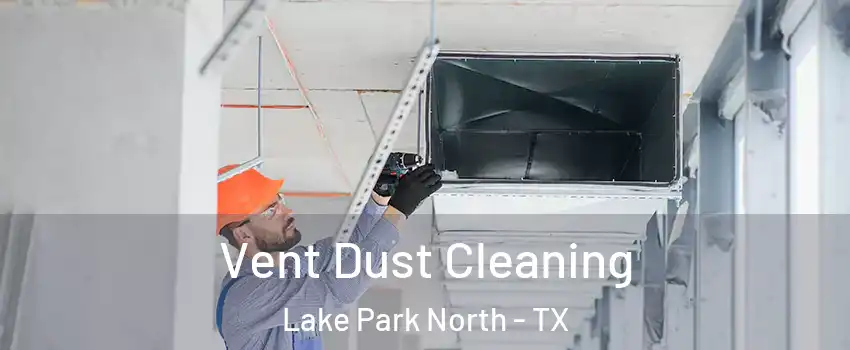 Vent Dust Cleaning Lake Park North - TX