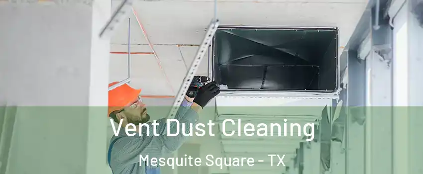 Vent Dust Cleaning Mesquite Square - TX