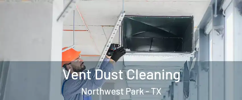 Vent Dust Cleaning Northwest Park - TX