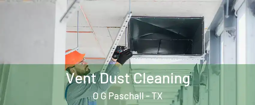 Vent Dust Cleaning O G Paschall - TX