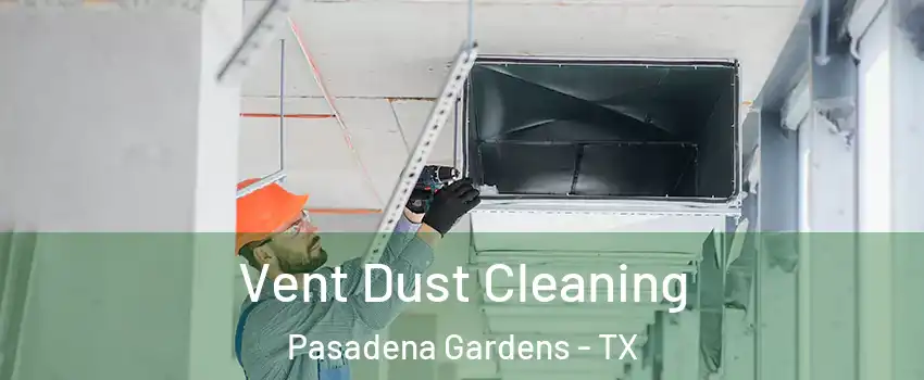 Vent Dust Cleaning Pasadena Gardens - TX